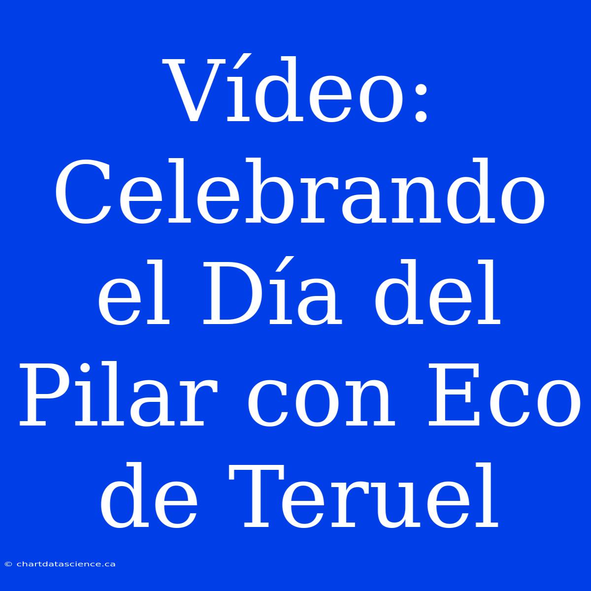 Vídeo: Celebrando El Día Del Pilar Con Eco De Teruel