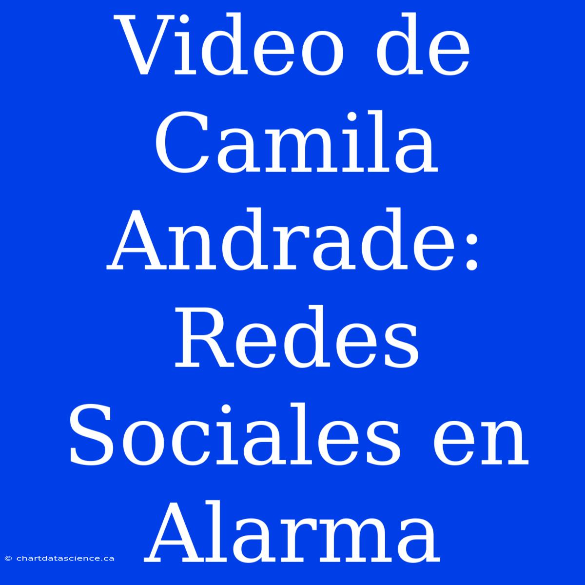 Video De Camila Andrade:  Redes Sociales En Alarma