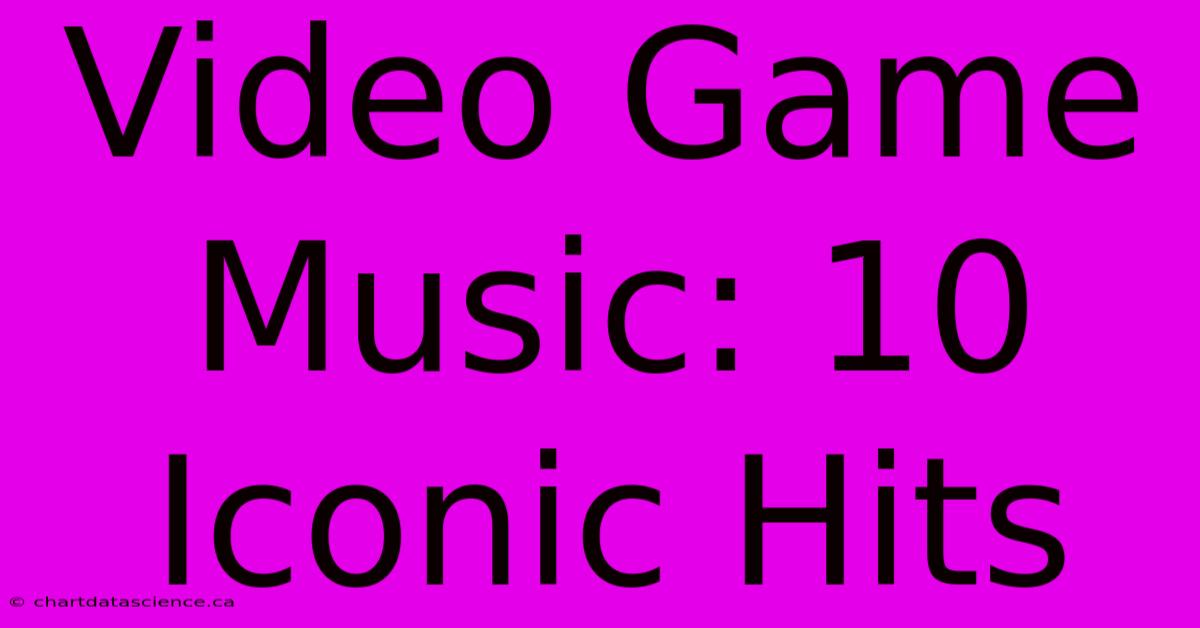 Video Game Music: 10 Iconic Hits