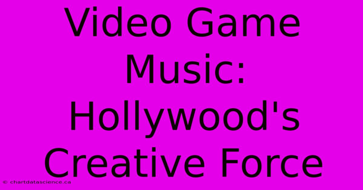 Video Game Music: Hollywood's Creative Force 