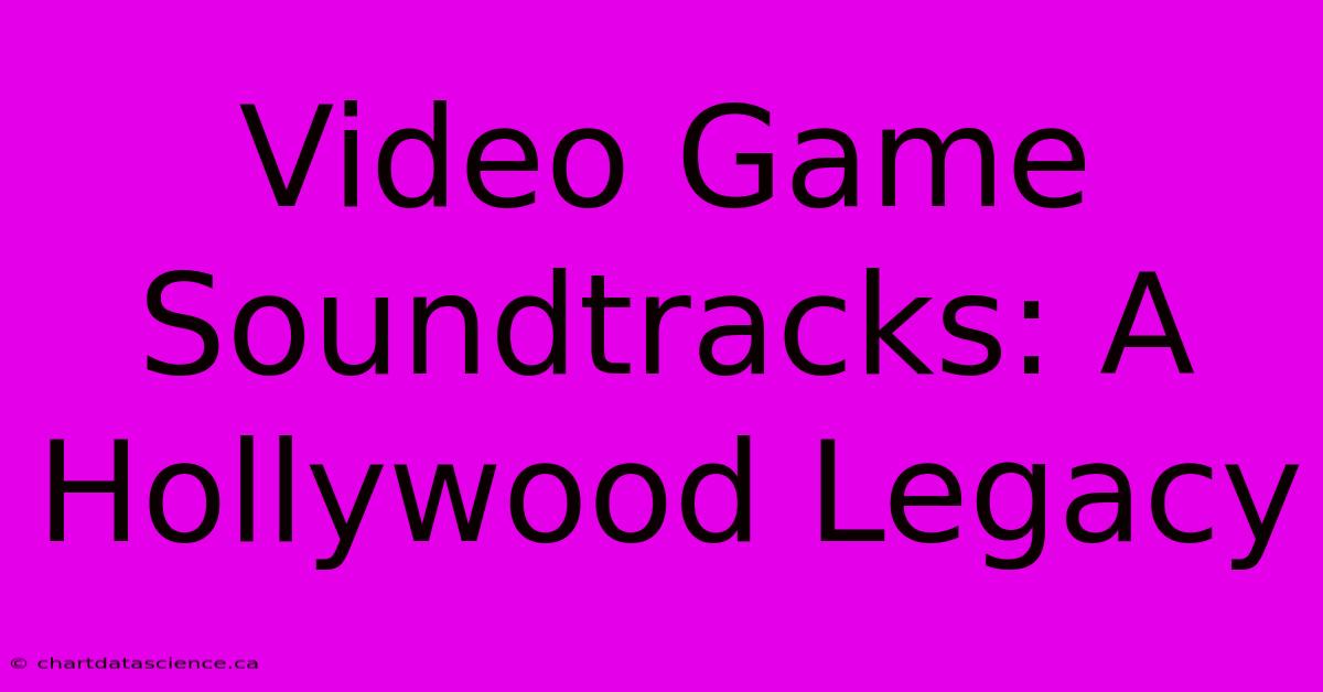 Video Game Soundtracks: A Hollywood Legacy