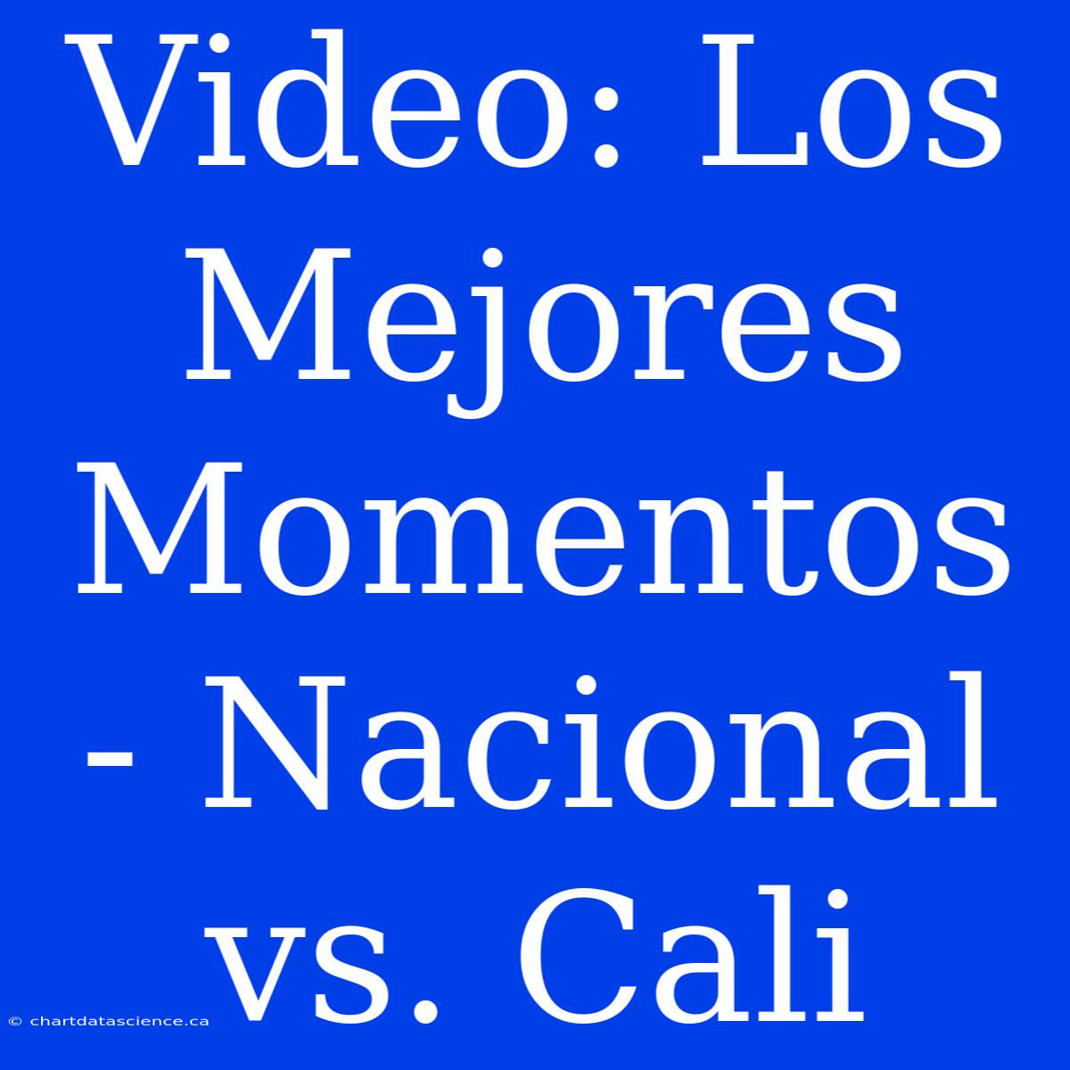 Video: Los Mejores Momentos - Nacional Vs. Cali