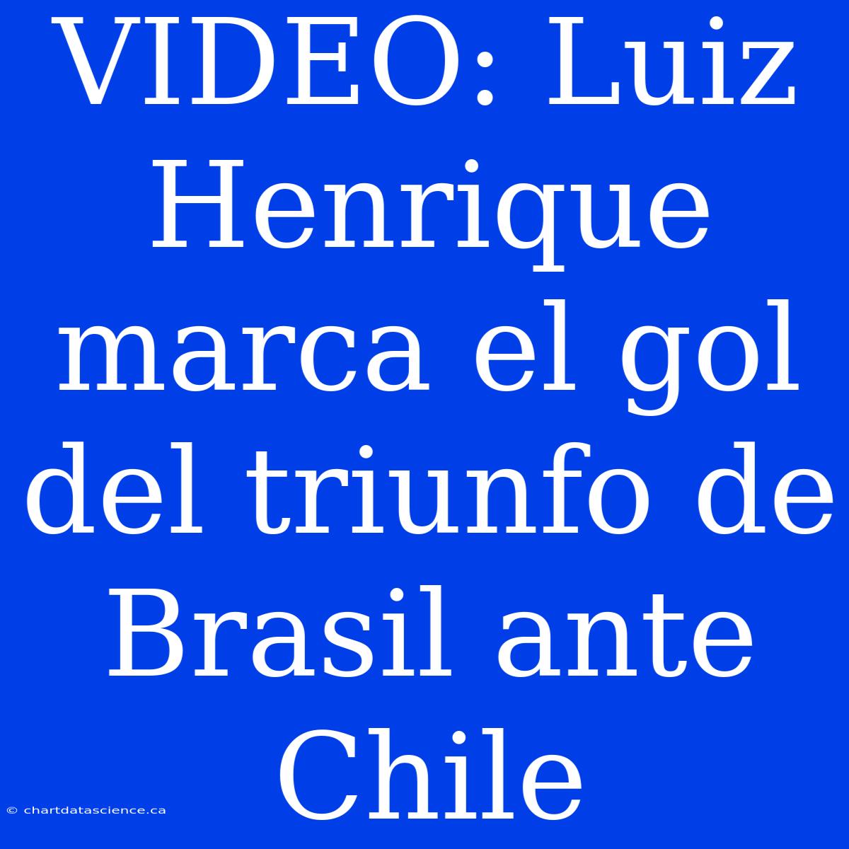 VIDEO: Luiz Henrique Marca El Gol Del Triunfo De Brasil Ante Chile