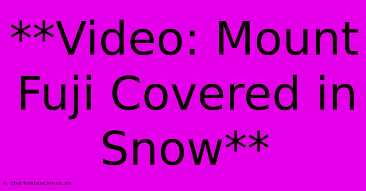 **Video: Mount Fuji Covered In Snow**