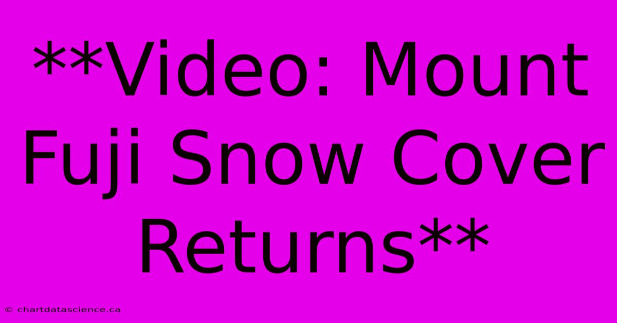 **Video: Mount Fuji Snow Cover Returns**