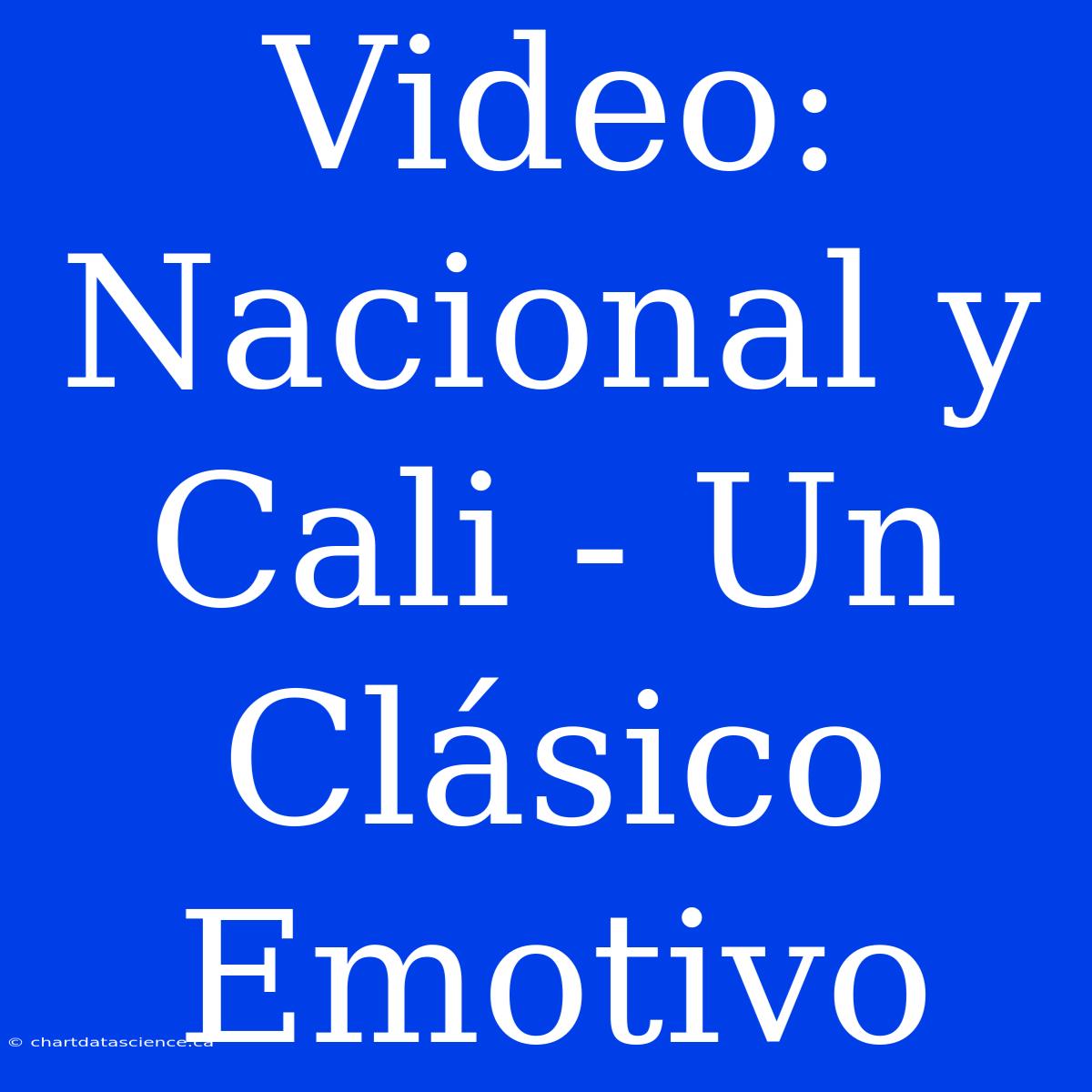 Video: Nacional Y Cali - Un Clásico Emotivo