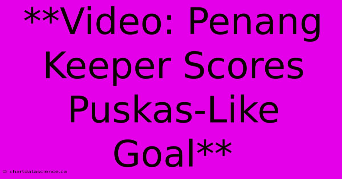 **Video: Penang Keeper Scores Puskas-Like Goal**