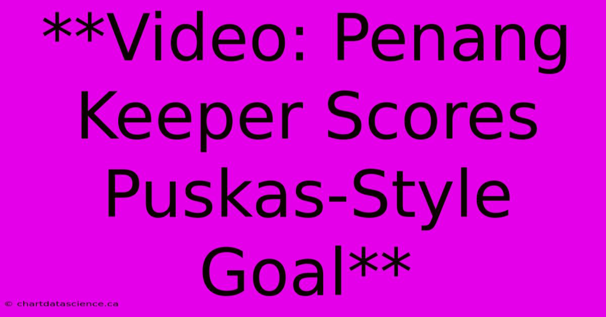 **Video: Penang Keeper Scores Puskas-Style Goal**