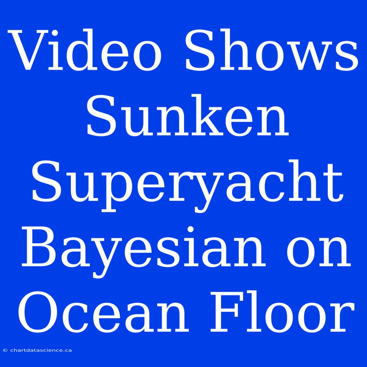 Video Shows Sunken Superyacht Bayesian On Ocean Floor