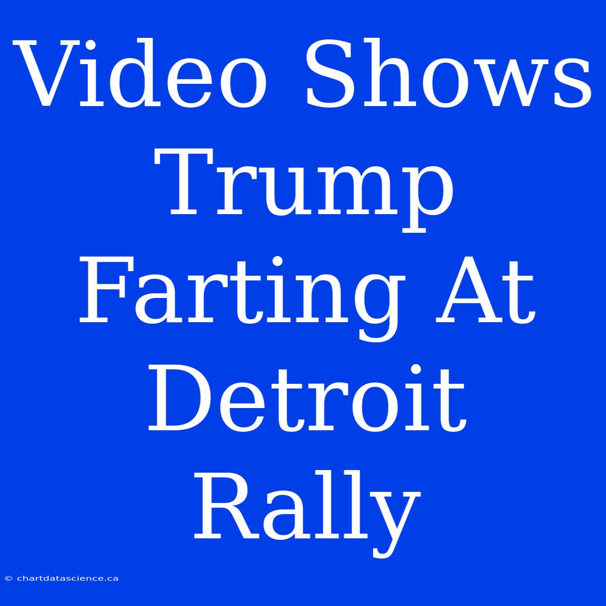 Video Shows Trump Farting At Detroit Rally