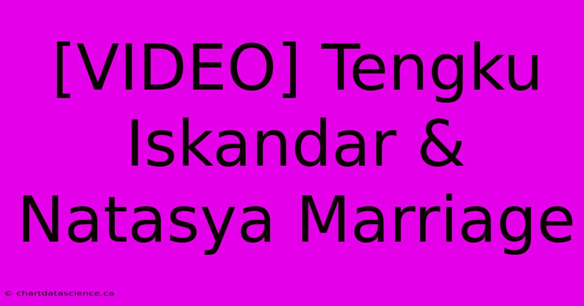 [VIDEO] Tengku Iskandar & Natasya Marriage