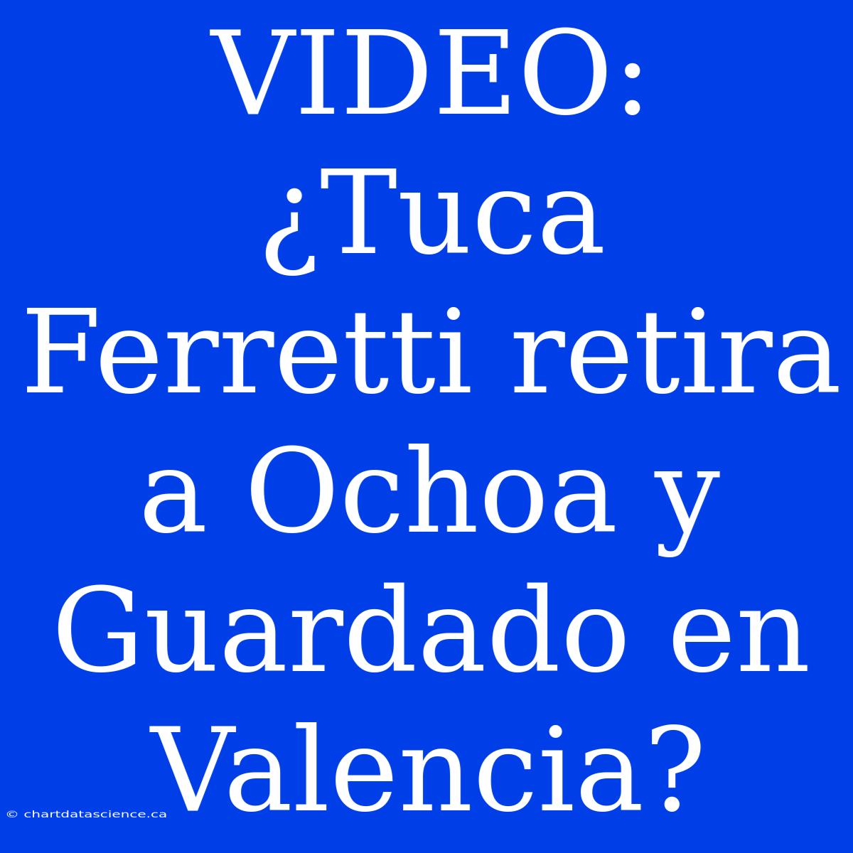 VIDEO: ¿Tuca Ferretti Retira A Ochoa Y Guardado En Valencia?