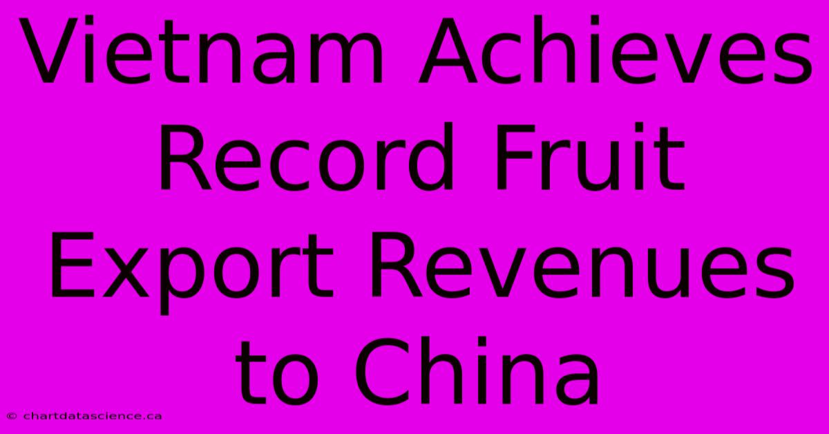 Vietnam Achieves Record Fruit Export Revenues To China