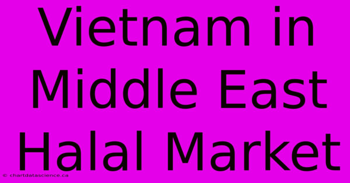 Vietnam In Middle East Halal Market