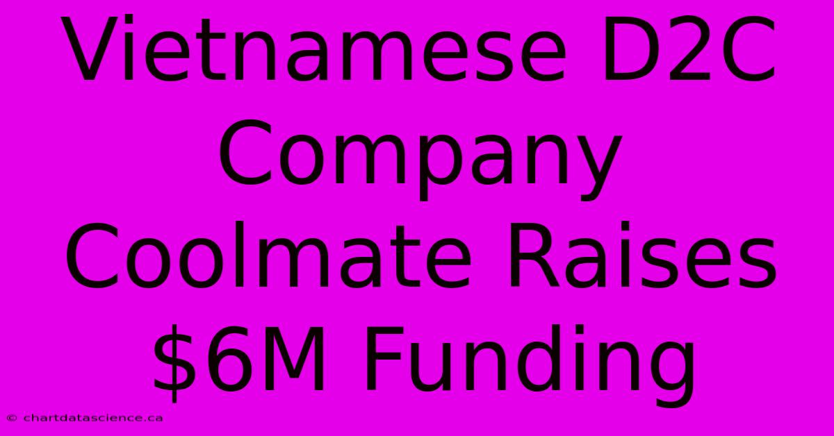 Vietnamese D2C Company Coolmate Raises $6M Funding