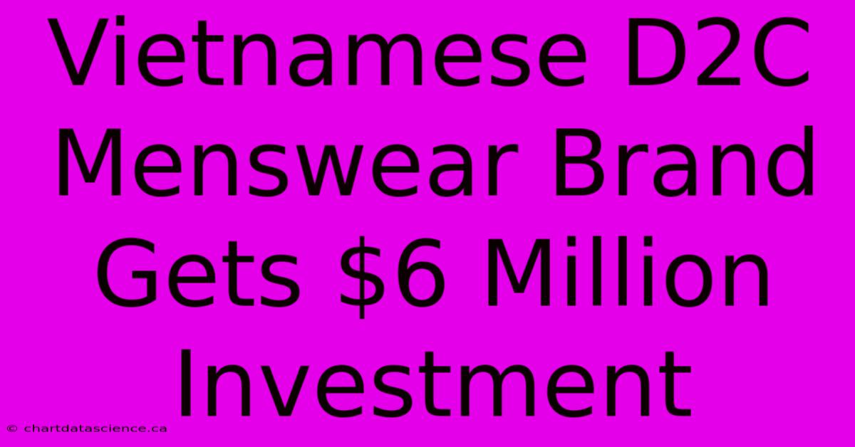 Vietnamese D2C Menswear Brand Gets $6 Million Investment