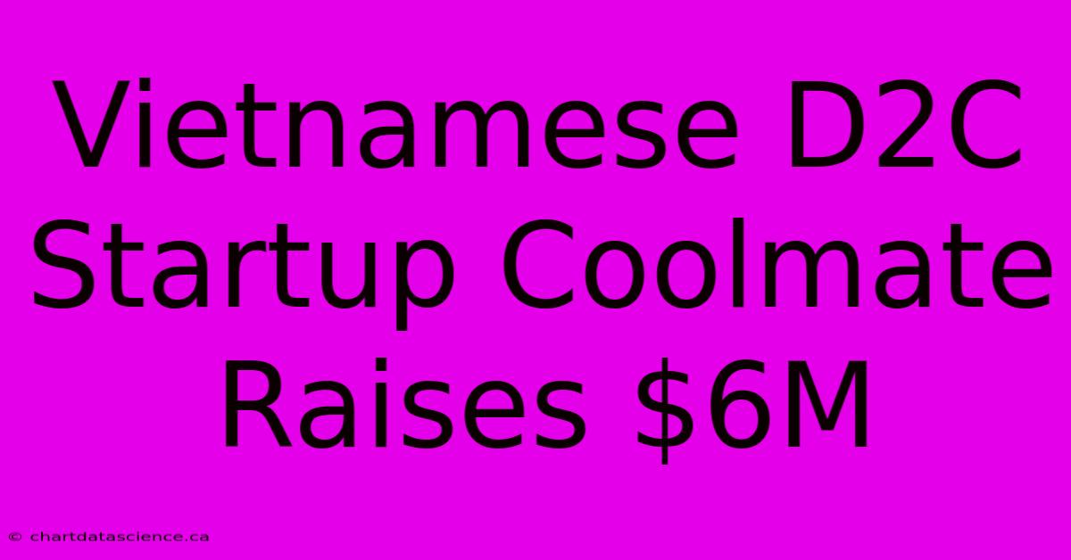 Vietnamese D2C Startup Coolmate Raises $6M