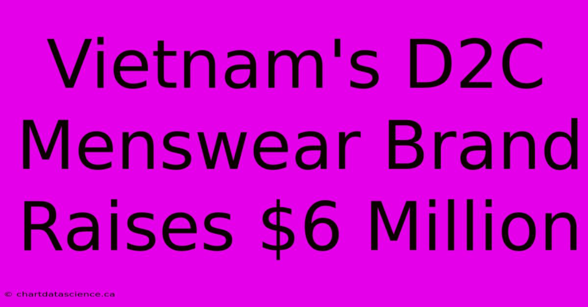 Vietnam's D2C Menswear Brand Raises $6 Million 