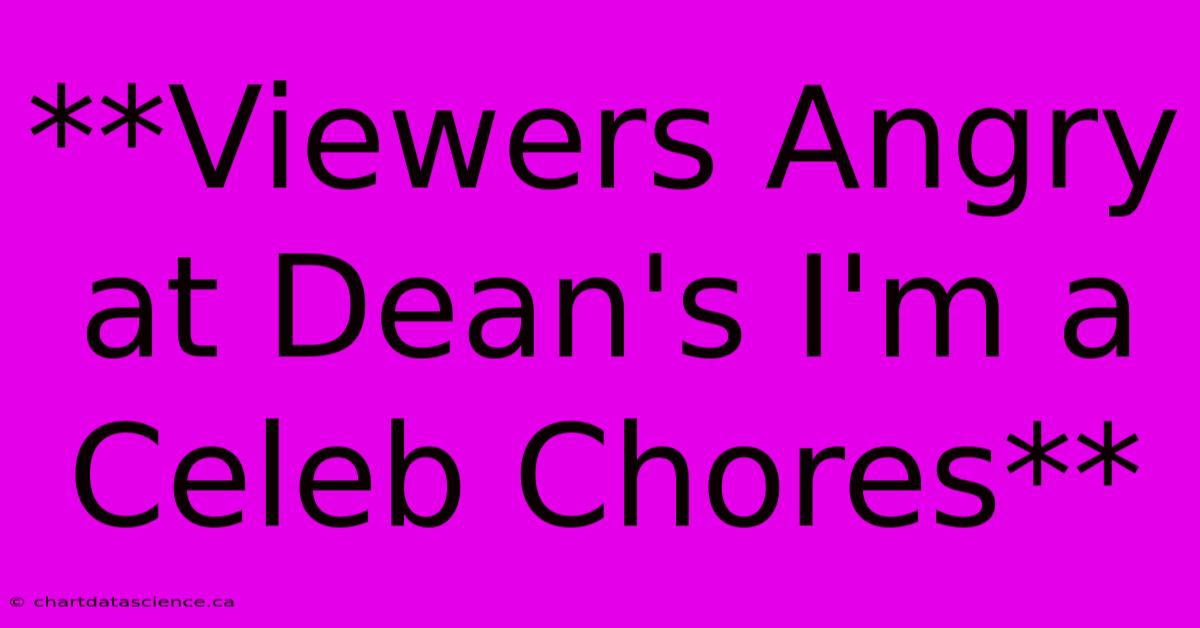 **Viewers Angry At Dean's I'm A Celeb Chores**