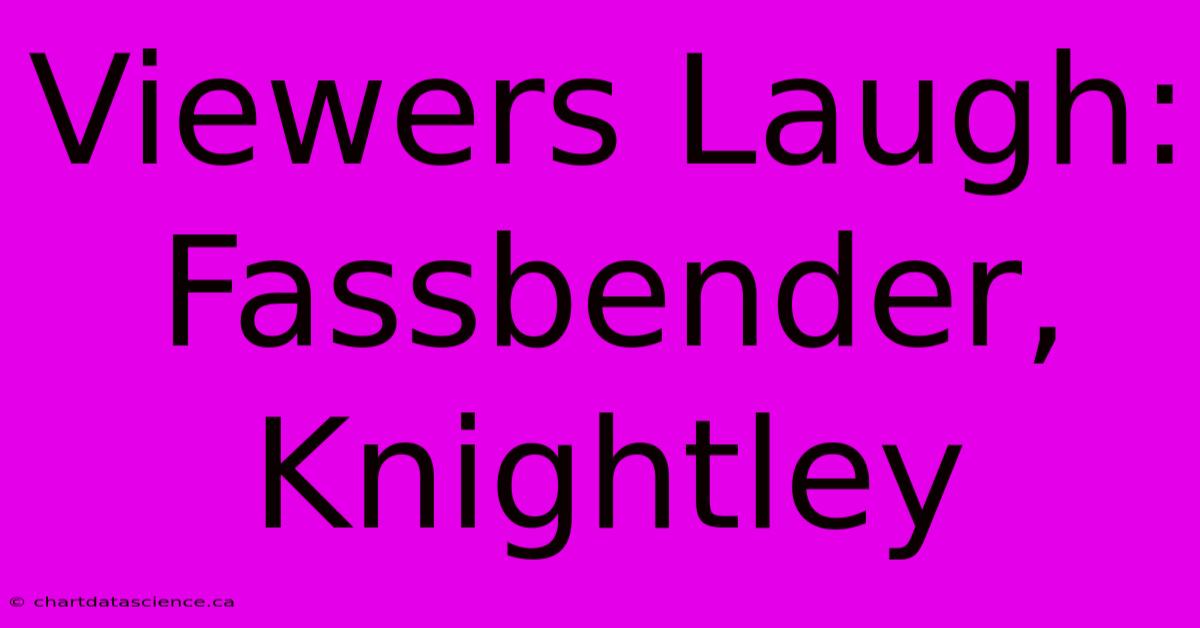 Viewers Laugh: Fassbender, Knightley