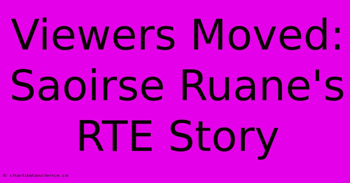 Viewers Moved: Saoirse Ruane's RTE Story