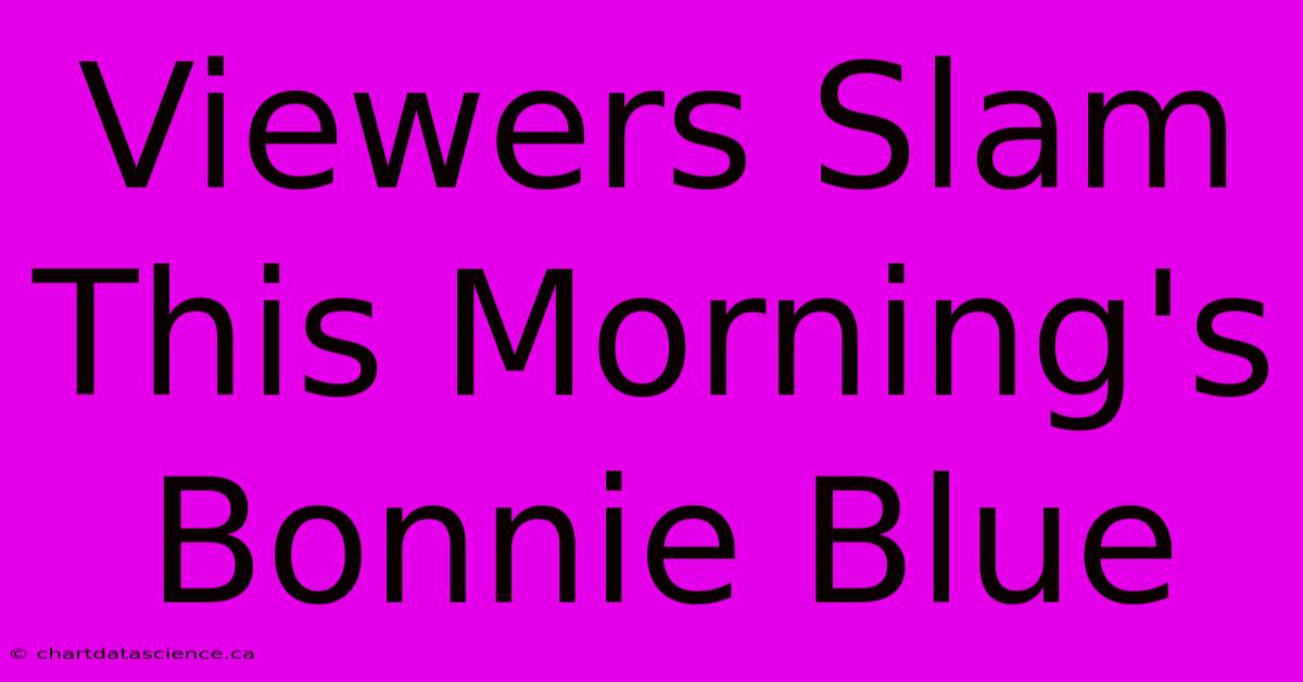 Viewers Slam This Morning's Bonnie Blue