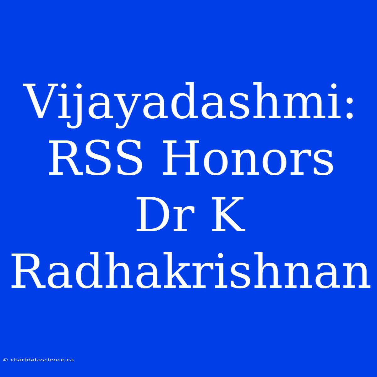 Vijayadashmi: RSS Honors Dr K Radhakrishnan