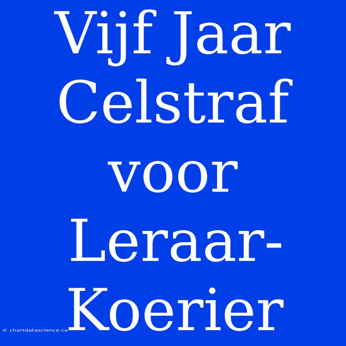 Vijf Jaar Celstraf Voor Leraar-Koerier