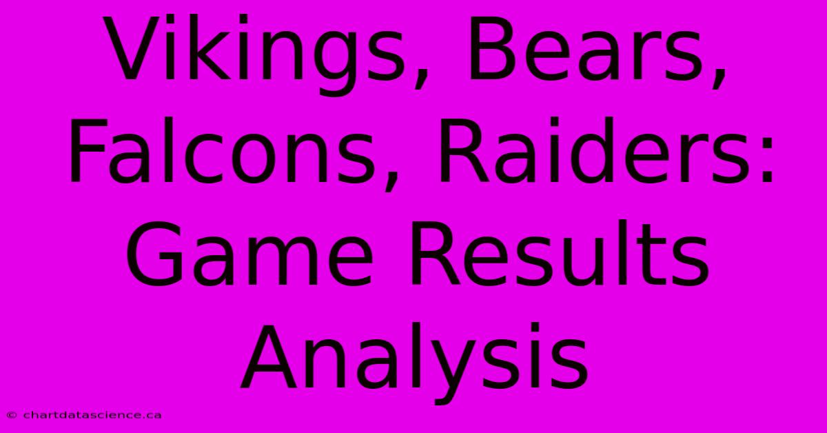 Vikings, Bears, Falcons, Raiders: Game Results Analysis