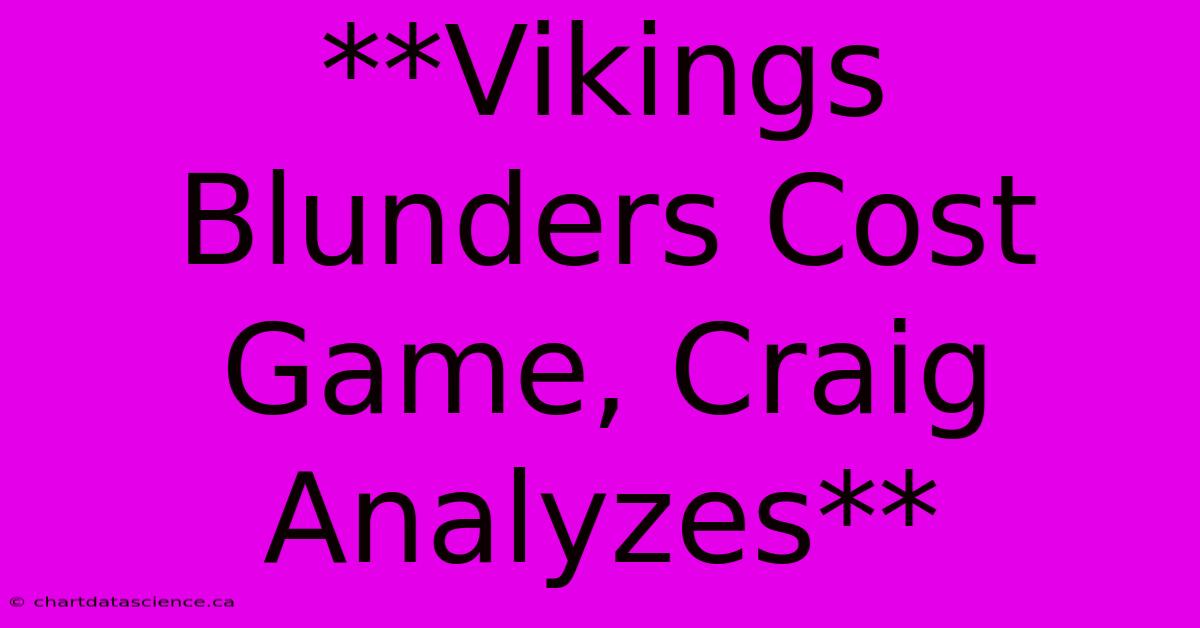 **Vikings Blunders Cost Game, Craig Analyzes**