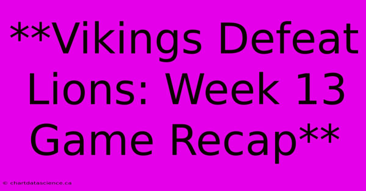 **Vikings Defeat Lions: Week 13 Game Recap**