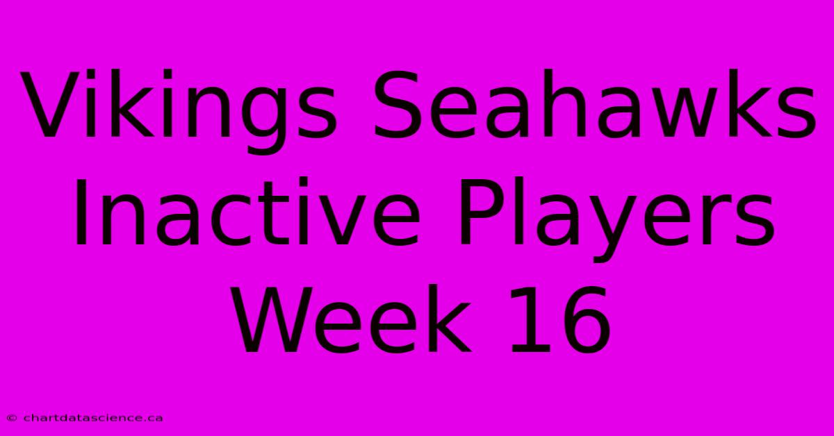 Vikings Seahawks Inactive Players Week 16