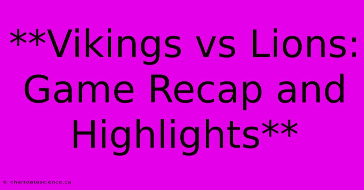 **Vikings Vs Lions: Game Recap And Highlights**