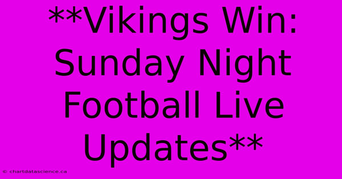 **Vikings Win: Sunday Night Football Live Updates**