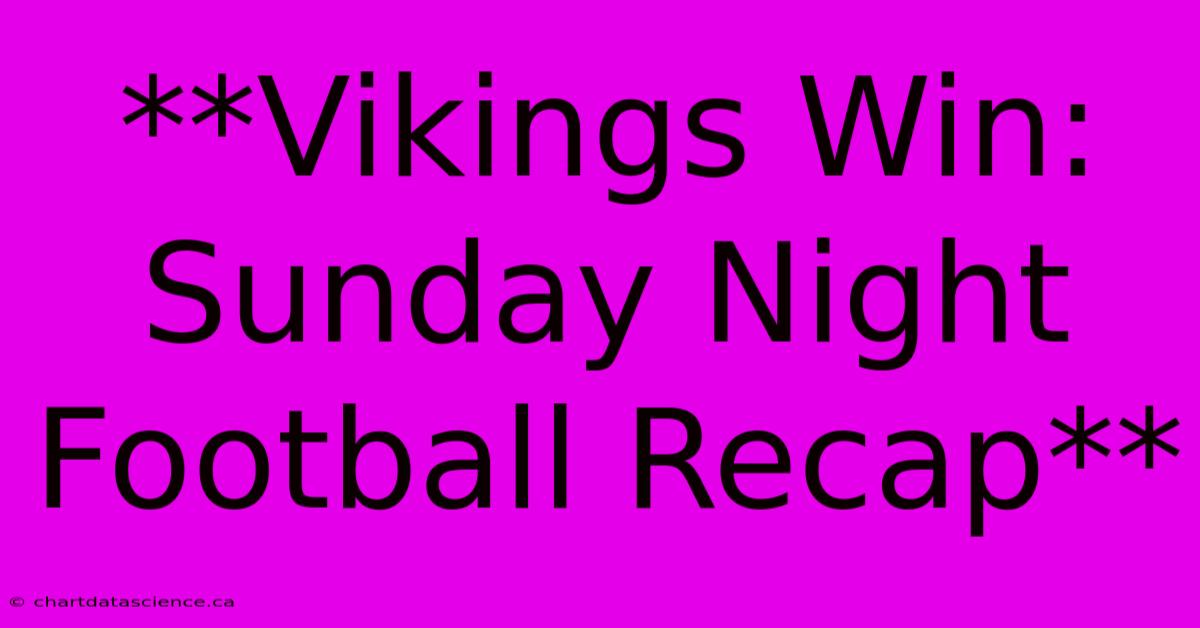 **Vikings Win: Sunday Night Football Recap** 