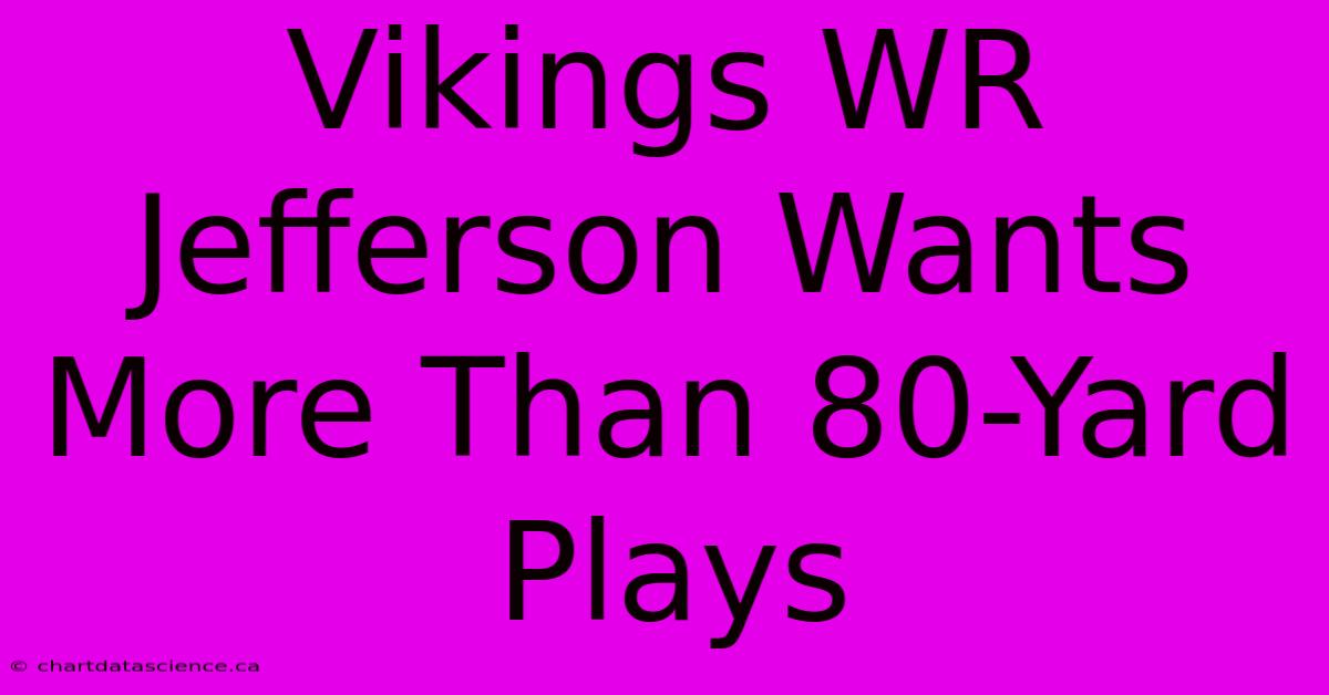 Vikings WR Jefferson Wants More Than 80-Yard Plays