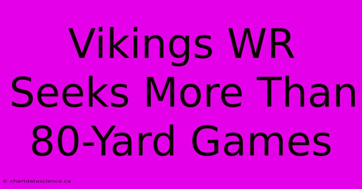 Vikings WR Seeks More Than 80-Yard Games 