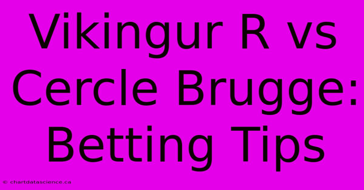 Vikingur R Vs Cercle Brugge: Betting Tips