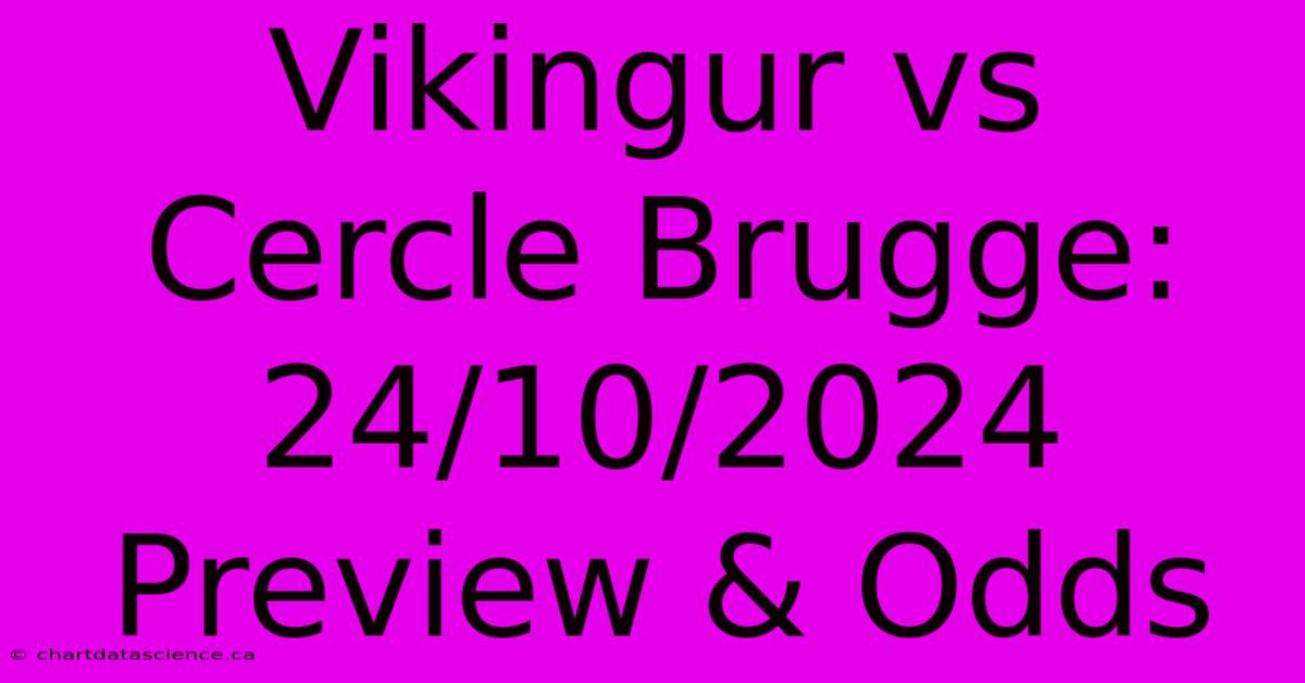 Vikingur Vs Cercle Brugge: 24/10/2024 Preview & Odds