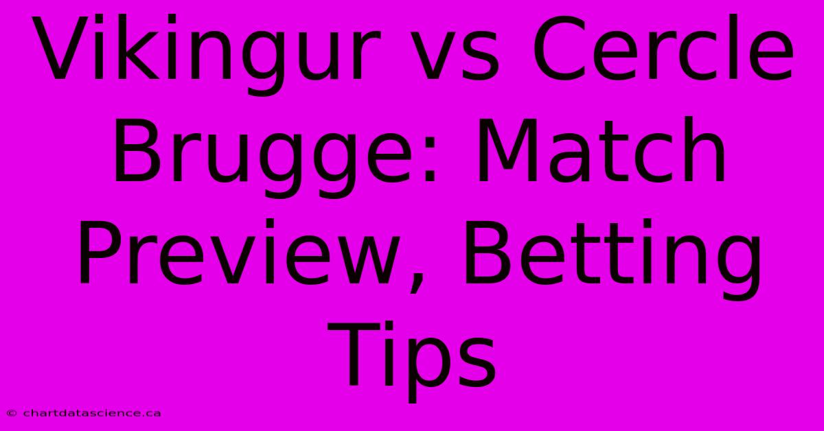 Vikingur Vs Cercle Brugge: Match Preview, Betting Tips