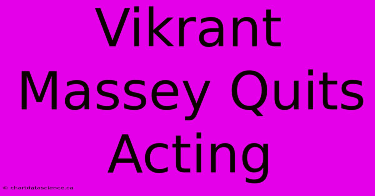 Vikrant Massey Quits Acting