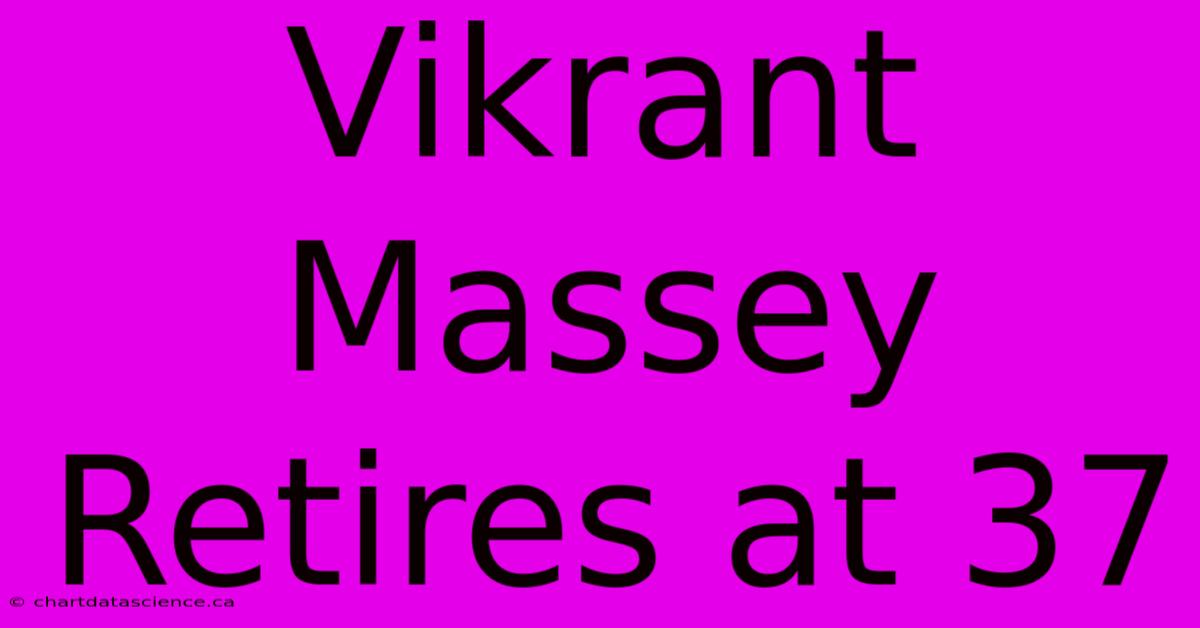 Vikrant Massey Retires At 37