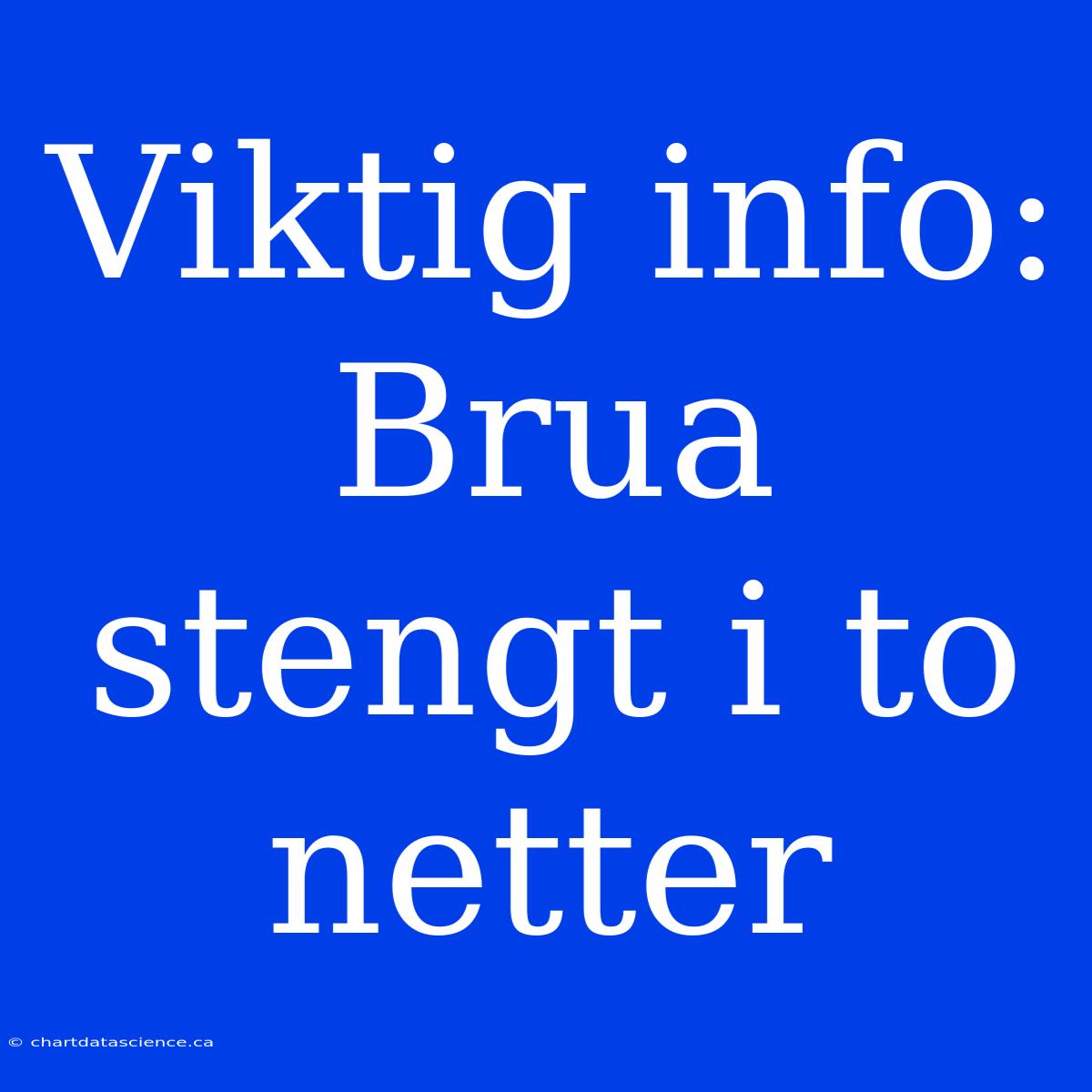 Viktig Info: Brua Stengt I To Netter