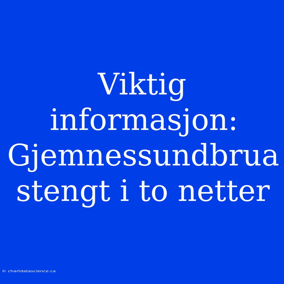 Viktig Informasjon: Gjemnessundbrua Stengt I To Netter