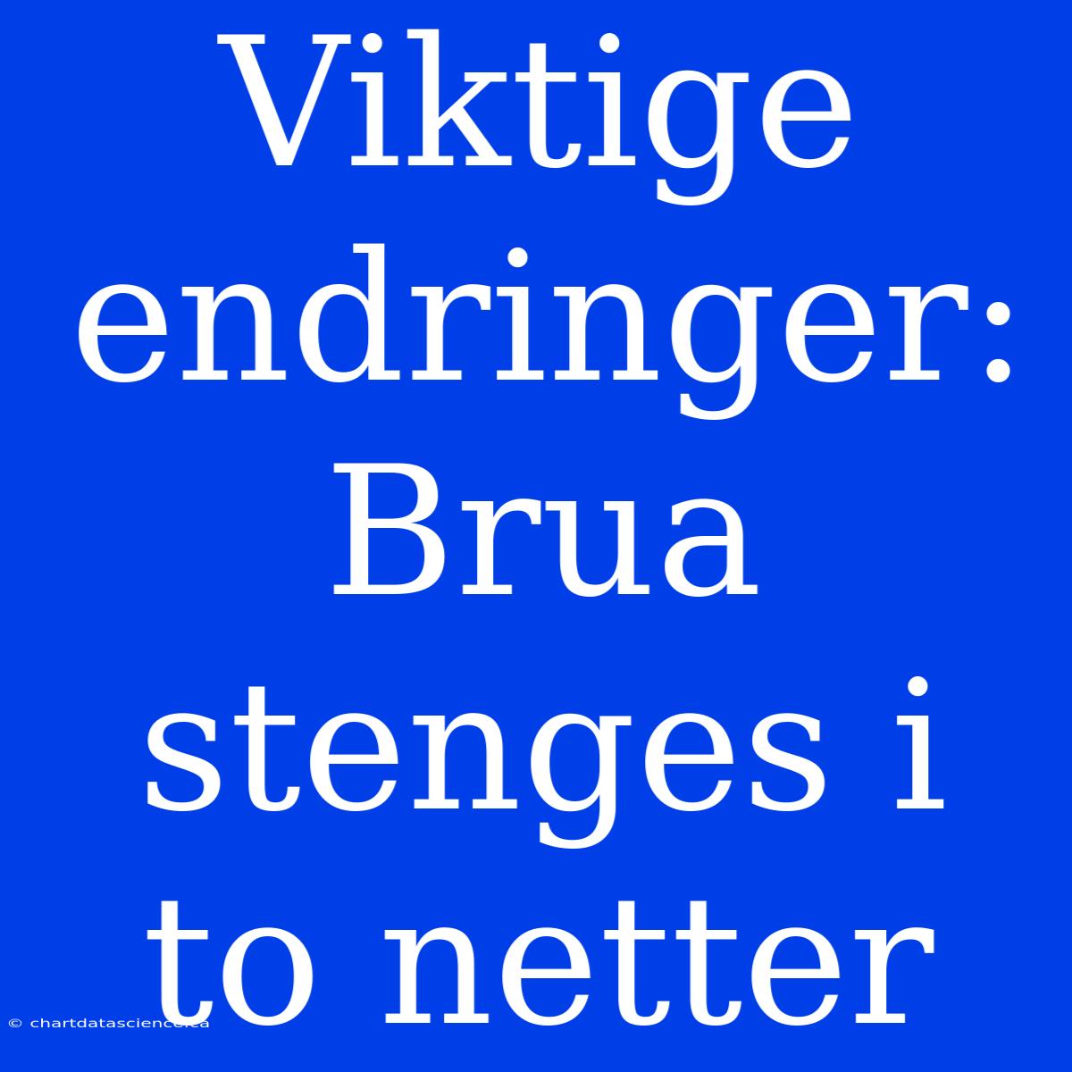 Viktige Endringer: Brua Stenges I To Netter