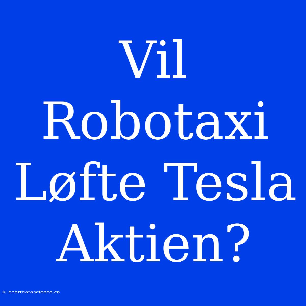 Vil Robotaxi Løfte Tesla Aktien?