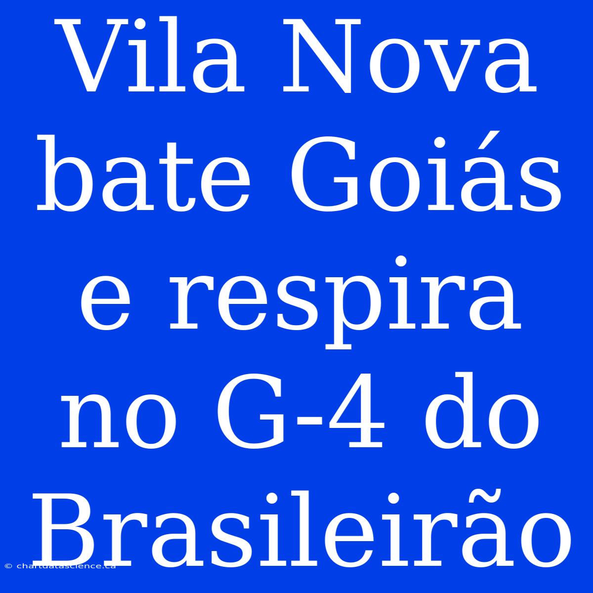 Vila Nova Bate Goiás E Respira No G-4 Do Brasileirão