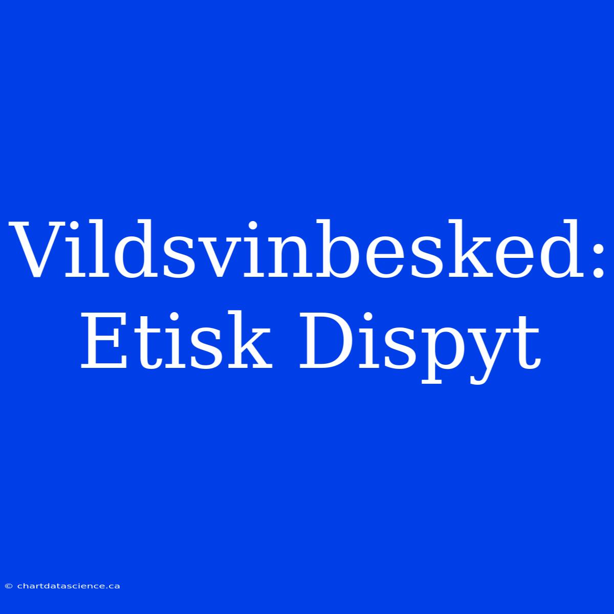 Vildsvinbesked: Etisk Dispyt