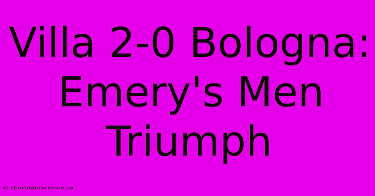 Villa 2-0 Bologna: Emery's Men Triumph