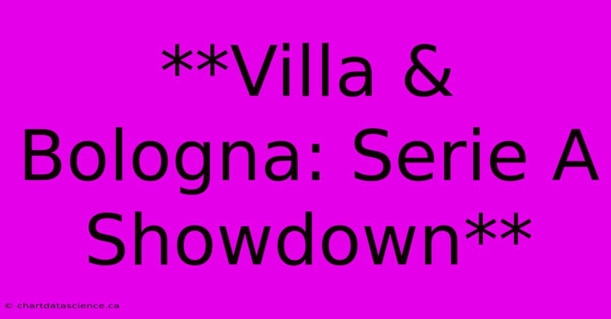 **Villa & Bologna: Serie A Showdown**